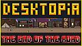 DESKTOPIA: End of the Road