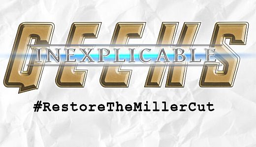 Inexplicable Geeks #RestoreTheMillerCut