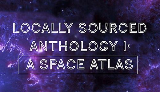 Locally Sourced Anthology I: A Space Atlas