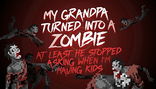 My grandpa turned into a zombie. At least he stopped asking when I’m having kids.