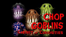 Chop Goblins - Cabinet of Curiosities