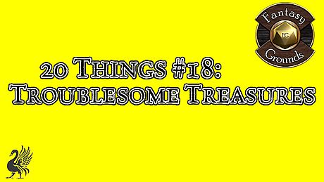 Fantasy Grounds - 20 things #18: Troublesome Treasures (Any Ruleset) DLC