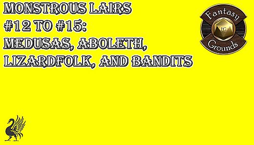 Fantasy Grounds - Monstrous Lairs #12 to #15: Medusas, Aboleth, Lizardfolk, and Bandits (Any Ruleset)