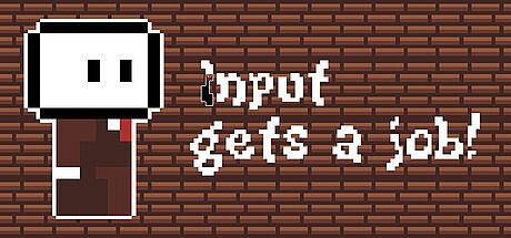 Input gets a job! Game