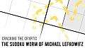 Cracking the Cryptic - The Sudoku Worm of Michael Lefkowitz