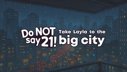 Do NOT say 21! - Take Layla to the big city