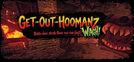 Get-Out-Hoomanz : Bash-door, skrak-floor, run-run fast! Wagh! Game