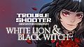 TROUBLESHOOTER: Abandoned Children - White Lion and Black Witch