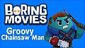 Boring Movies - Groovy Chainsaw Man