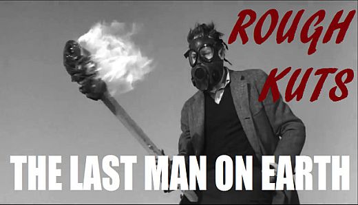 ROUGH KUTS: The Last Man on Earth