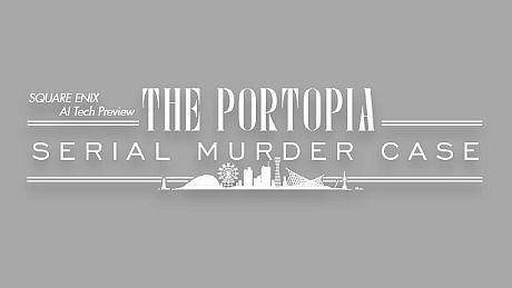 SQUARE ENIX AI Tech Preview: THE PORTOPIA SERIAL MURDER CASE Game