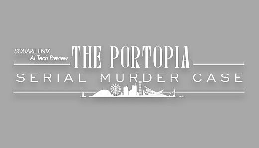 SQUARE ENIX AI Tech Preview: THE PORTOPIA SERIAL MURDER CASE