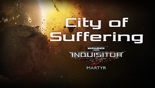 Warhammer 40,000: Inquisitor - Martyr - City of Suffering