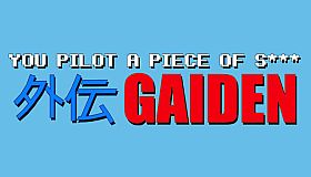 You Pilot A Piece Of S***: GAIDEN