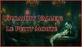 Uncanny Valley: Le Petit Morte