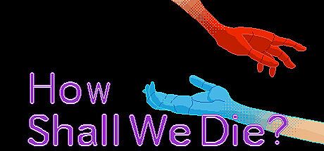 How Shall We Die