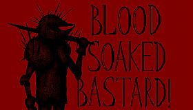 Blood Soaked Bastard!