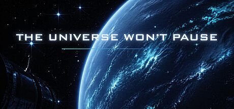 The Universe Won't Pause Game
