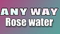 AnyWay! - Rose Water!