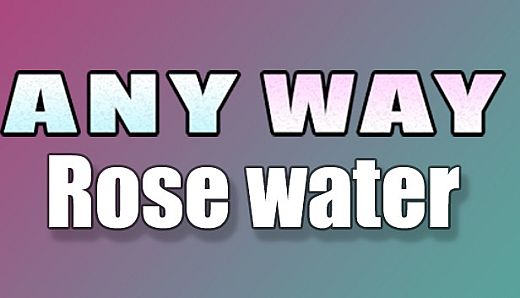 AnyWay! - Rose Water!