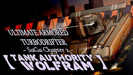 ULTIMATE ARMORED TURBODRIFTER ~ SaGa Chapter 2 ~【TANK AUTHORITY WOLFRAM】 Game