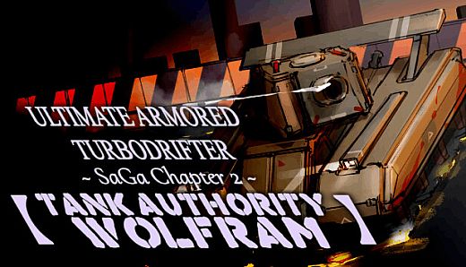 ULTIMATE ARMORED TURBODRIFTER ~ SaGa Chapter 2 ~【TANK AUTHORITY WOLFRAM】