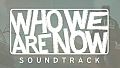 Who We Are Now - Soundtrack