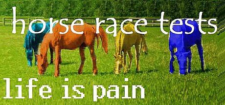 Horse Race Tests: Life is Pain