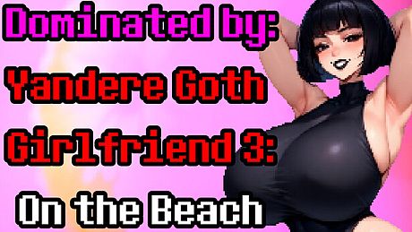 Dominated by Yandere Goth Girlfriend 3: On the Beach Game