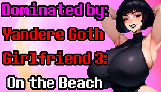 Dominated by Yandere Goth Girlfriend 3: On the Beach