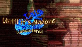 Until It’s Undone: Unmastered