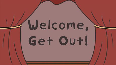 Welcome, Get Out!