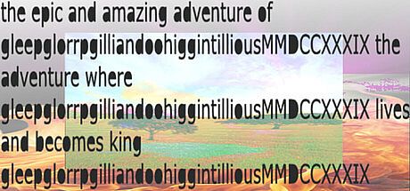 the epic and amazing adventure of gleepglorrpgilliandoohiggintilliousMMDCCXXXIX the adventure where gleepglorrpgilliandoohiggintilliousMMDCCXXXIX lives and becomes king gleepglorrpgilliandoohiggintilliousMMDCCXXXIX