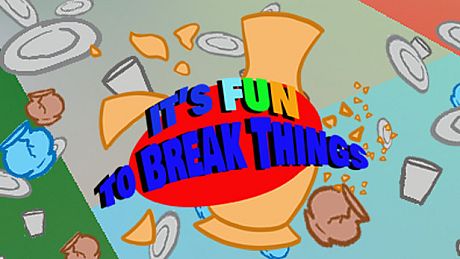 It's Fun To Break Things