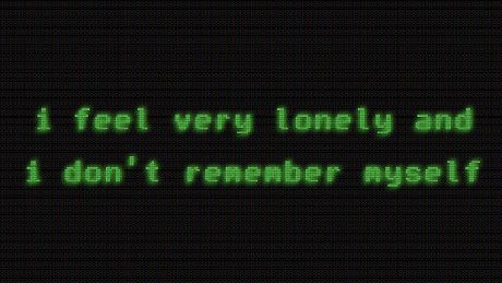 i feel very lonely and i don't remember myself