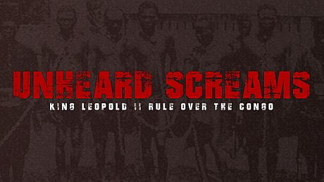 Unheard Screams - King Leopold II's Rule Over The Congo Game