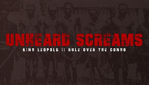 Unheard Screams - King Leopold II's Rule Over The Congo