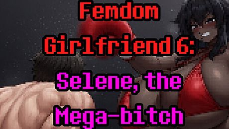 Femdom Girlfriend 6: Selene, the Mega-Bitch Game