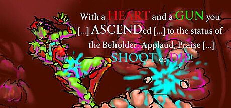 With a HEART and a GUN you [...] ASCENDed [...] to the status of the Beholder. Applaud, Praise [...] SHOOT or DIE.