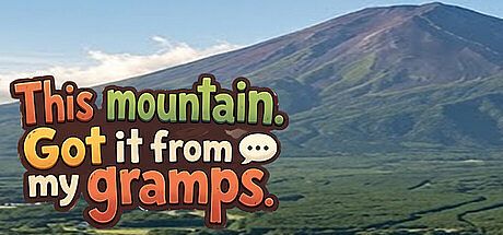 This mountain? Got it from my gramps. Game