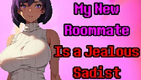 My New Roommate Is a Jealous Sadist