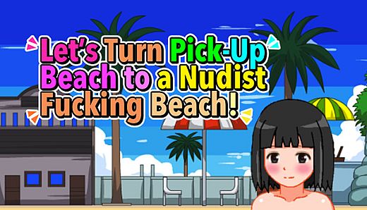 Let's Turn Pick-Up Beach to a Nudist Fucking Beach!