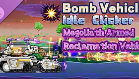 Bomb Vehicle The Idle Clicker - Megoliath Armed Reclamation Vehicle
