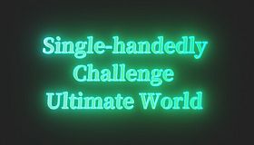 Single-handedly Challenge Ultimate World
