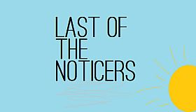 Last of the Noticers