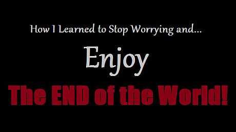 How I Learned to Stop Worrying and Enjoy the End of the World Game