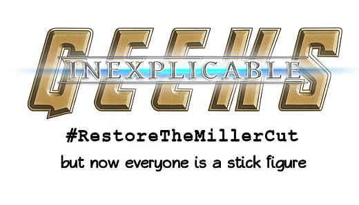 Inexplicable Geeks #RestoreTheMillerCut But Now Everyone is a Stick Figure
