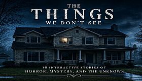 The Things We Don't See: 10 Interactive Stories of Horror, Mystery, and the Unknown