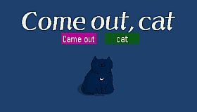 Come out, cat