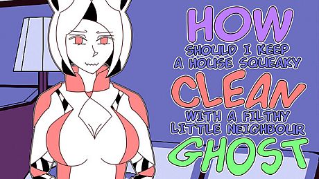 How should I keep a house squeaky clean, with a filthy little neighbour ghost? Game